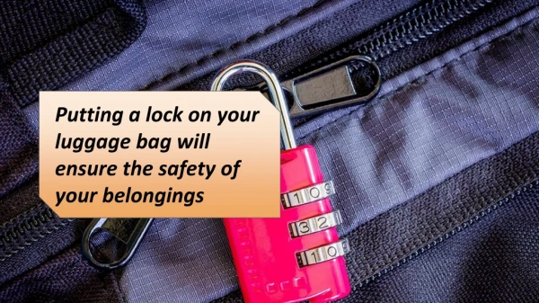 Putting a lock on your luggage bag will ensure the safety of your belongings