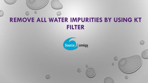 Remove All Water Impurities by Using KT Filter - Source Omega
