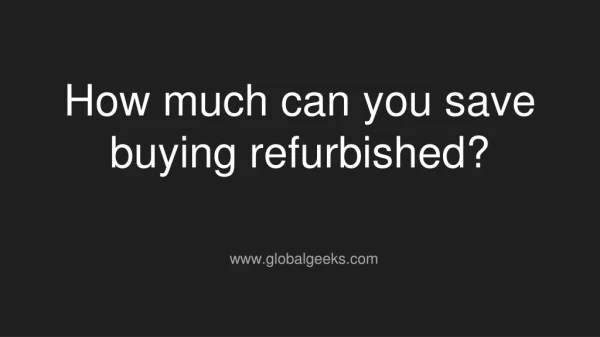 How much can you save buying refurbished?