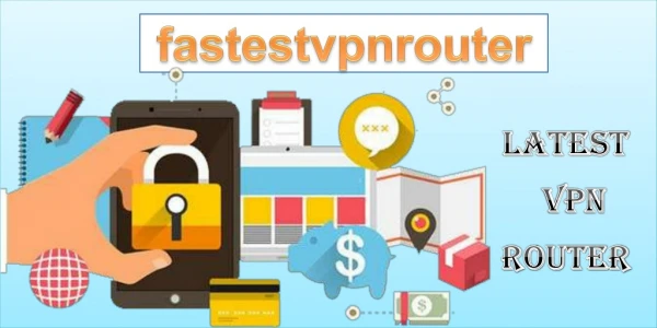 The More Effective VPN Router at Fastestvpnrouter