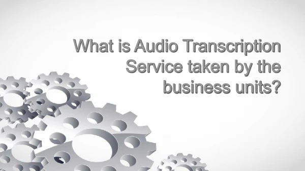 What is Audio Transcription Service taken by the business units?