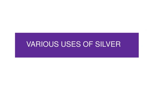 VARIOUS USES OF SILVER