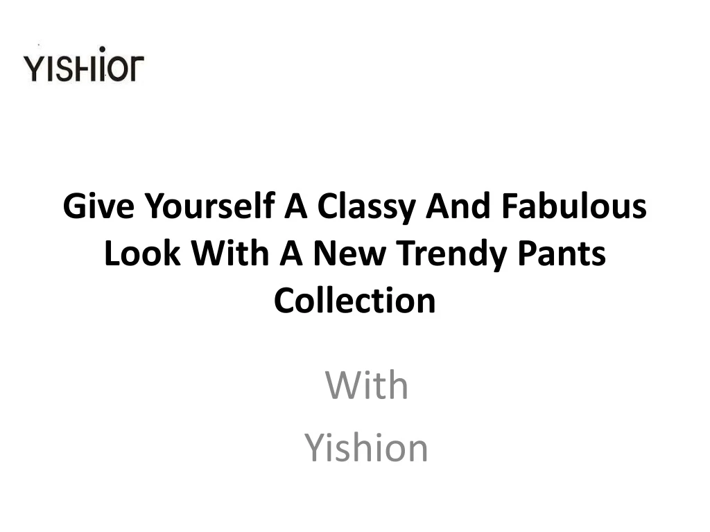 give yourself a classy and fabulous look with a new trendy pants collection