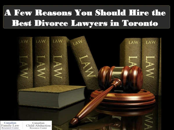 A Few Reasons You Should Hire the Best Divorce Lawyers in Toronto