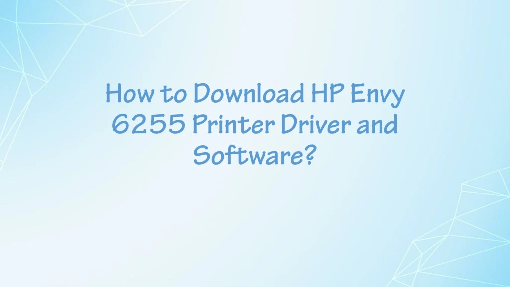how to download hp envy 6255 printer driver and software