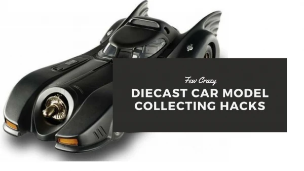Few Crazy Diecast Car Model Collecting Hacks