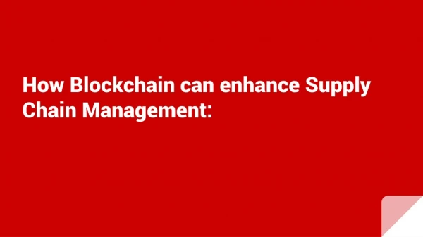 How Blockchain can enhance Supply Chain Management: