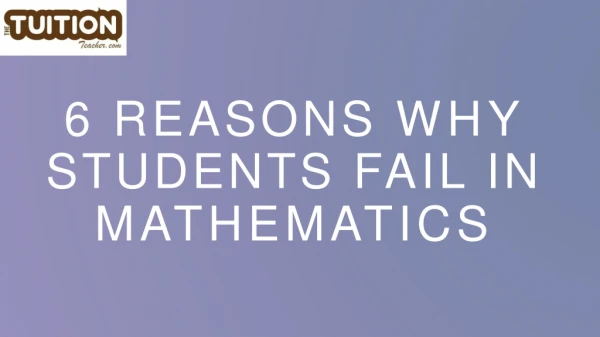 6 REASONS WHY STUDENTS FAIL IN MATHEMATICS