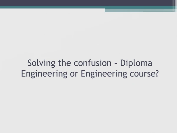 Solving the confusion - Diploma Engineering or Engineering course?