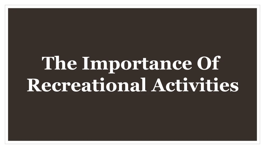 the importance of recreational activities