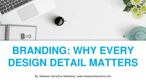 BRANDING: WHY EVERY DESIGN DETAIL MATTERS