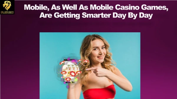 Mobile, As Well As Mobile Casino Games, Are Getting Smarter Day By Day