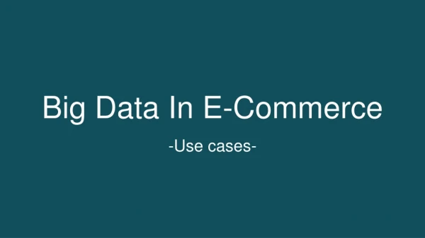 Big Data Use Cases In Ecommerce Industry