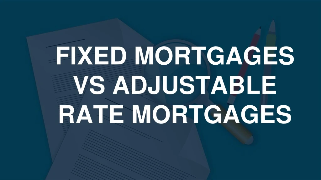 fixed mortgages vs adjustable rate mortgages