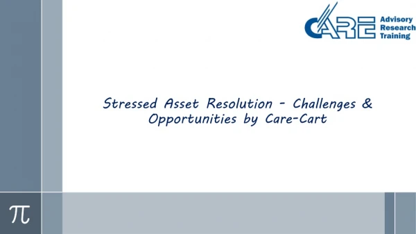 Stressed Asset Resolution - Challenges & Opportunities by Care-Cart