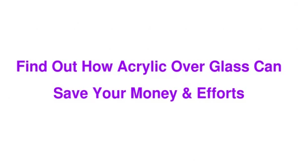 Find Out How Acrylic Over Glass Can Save Your Money & Efforts