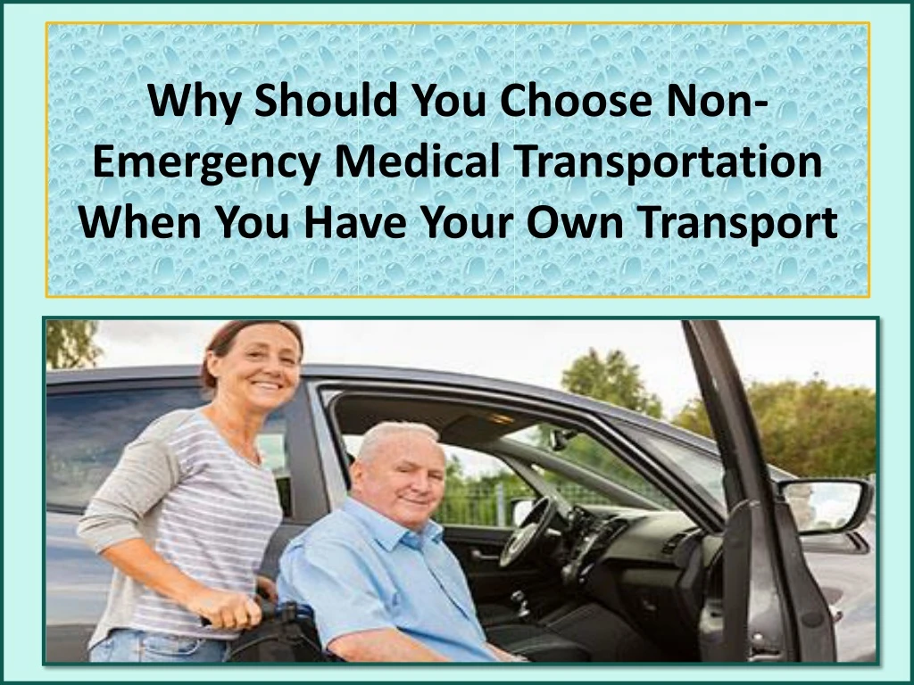 why should you choose non emergency medical transportation when you have your own transport