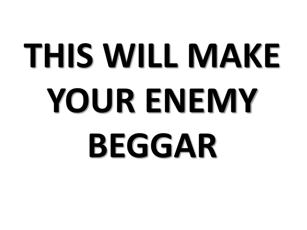 this will make your enemy beggar
