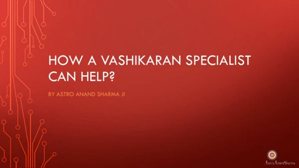 How can a vashikaran specialist help?