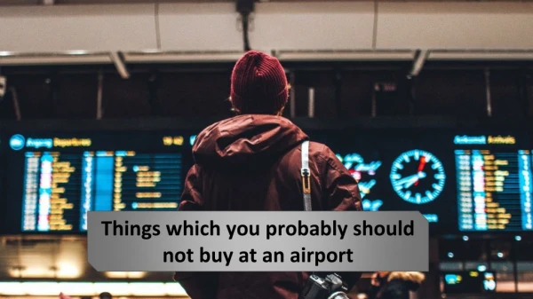 Things which you probably should not buy at an airport