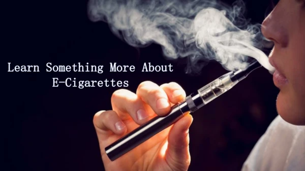 Learn Something More About E-Cigarettes