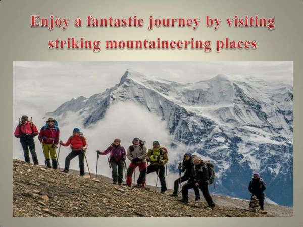 Enjoy a fantastic journey by visiting striking mountaineering places