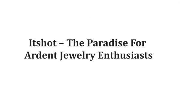 Itshot – The Paradise For Ardent Jewelry Enthusiasts