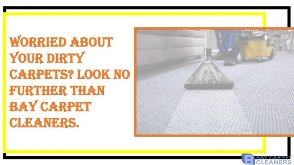 Worried About Your Dirty Carpets? Look No Further Than Bay Carpet Cleaners
