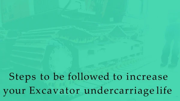 Steps to be followed to increase your excavator undercarriage life
