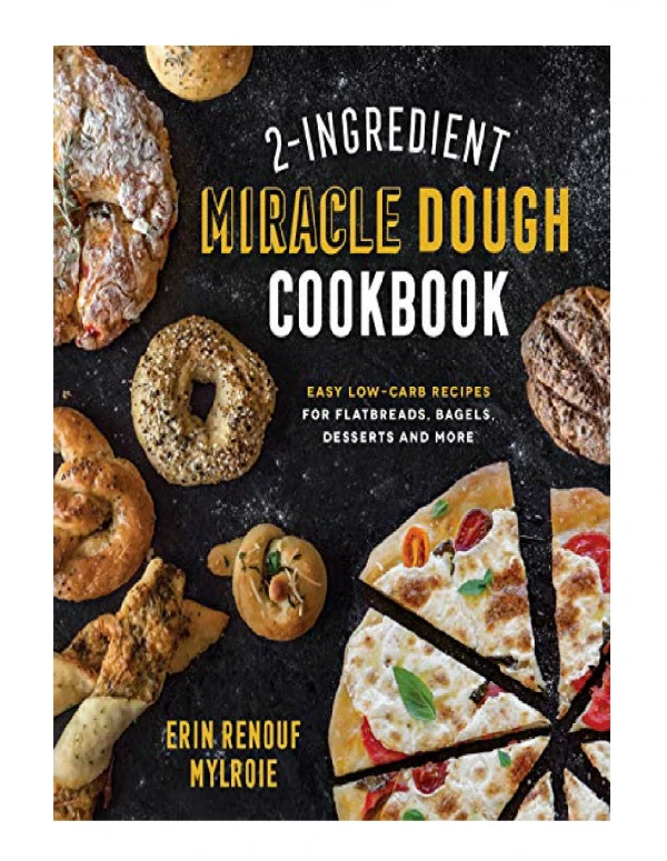 [PDF] 2-Ingredient Miracle Dough Cookbook Easy Low-Carb Recipes for Flatbreads, Bagels, Desserts and