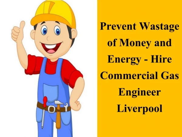 Prevent Wastage of Money and Energy - Hire Commercial Gas Engineer Liverpool