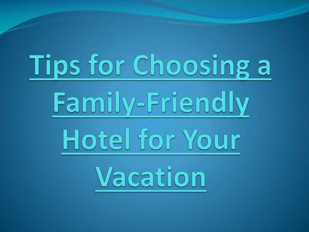 tips for choosing a family friendly hotel for your vacation