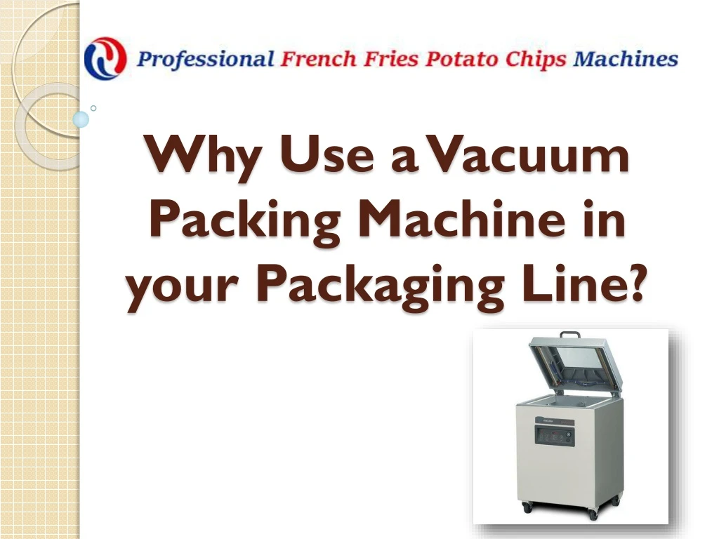 why use a vacuum packing machine in your packaging line