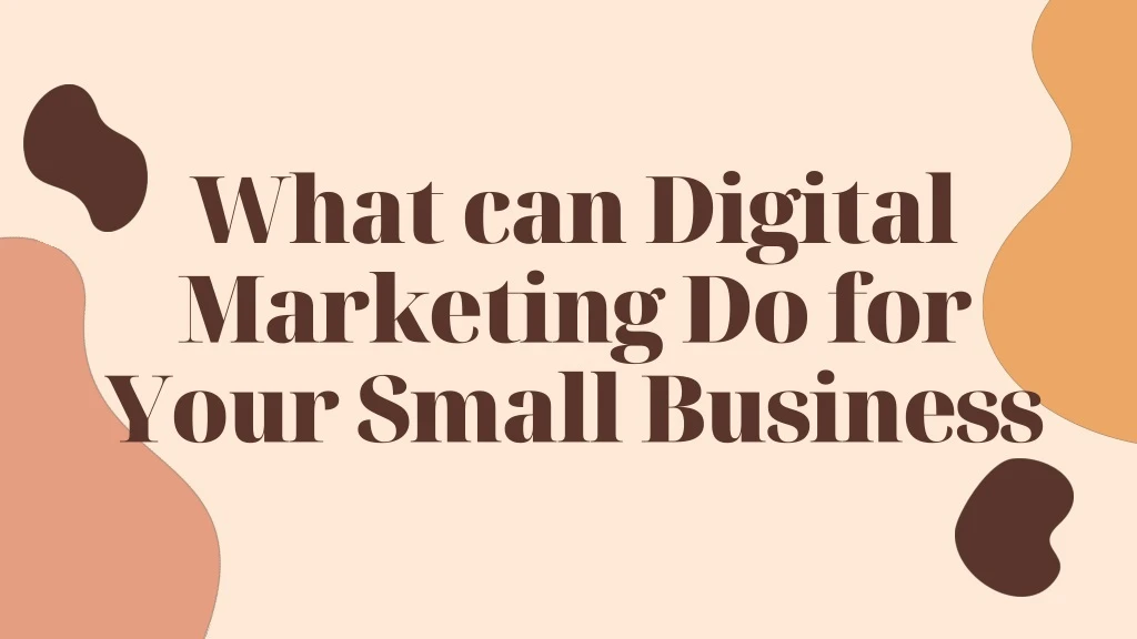 what can digital marketing do for your small