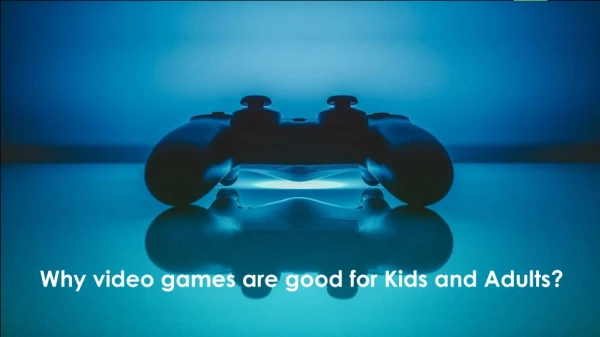 Why video games are good for kids and adults?