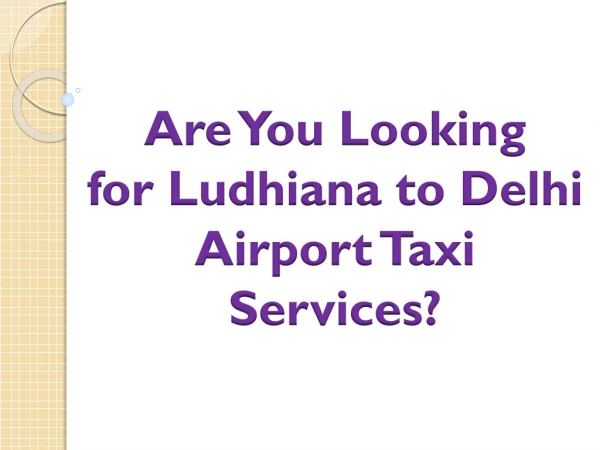 Are You Looking for Ludhiana to Delhi Airport Taxi Services?