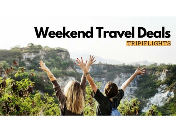 Make Your Vacation Amazing With Weekend Travel Deals - Tripiflights!!!