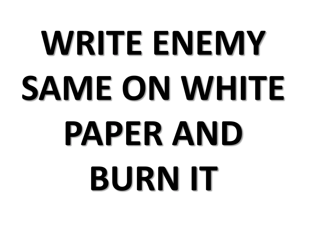 write enemy same on white paper and burn it