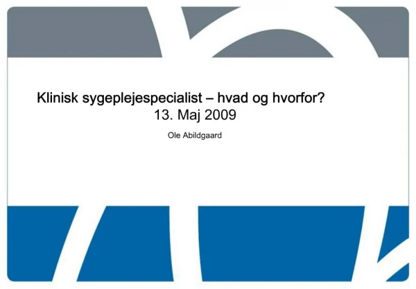 Klinisk sygeplejespecialist hvad og hvorfor 13. Maj 2009 Ole Abildgaard