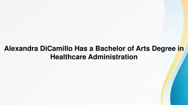Alexandra DiCamillo Has a Bachelor of Arts Degree in Healthcare Administration