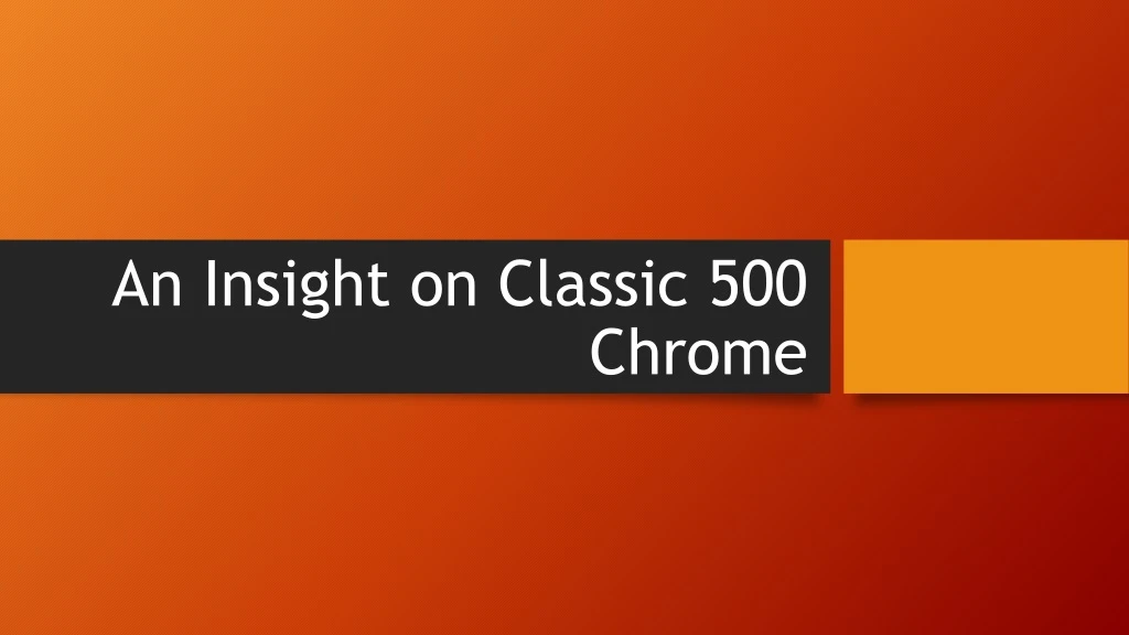 an insight on classic 500 chrome