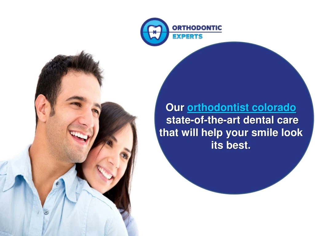 our orthodontist colorado state of the art dental care that will help your smile look its best