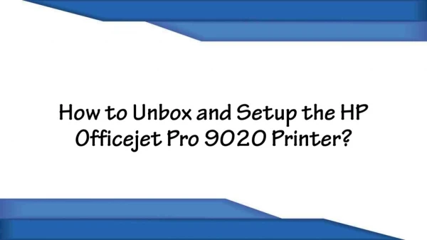 How to Unbox and Setup the HP Officejet Pro 9020 Printer?