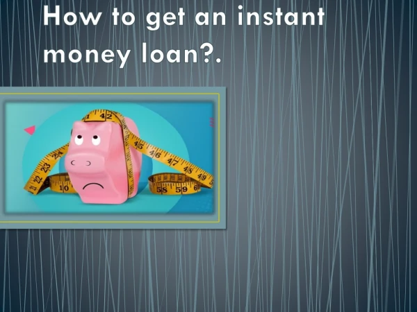 How to get an instant money loan?