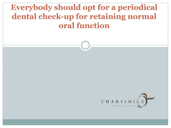 Everybody should opt for a periodical dental check-up for retaining normal oral function