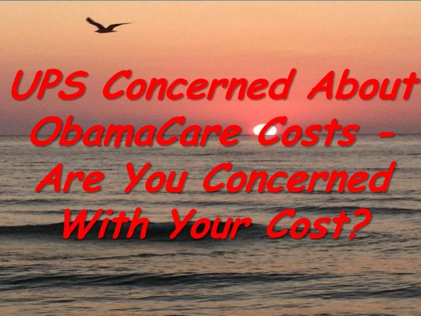 UPS Concerned About ObamaCare Costs - What About You?