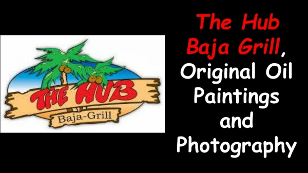 The hub baja grill, original oil paintings and photography
