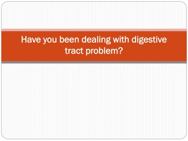 Have you been dealing with digestive tract problem?