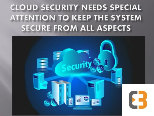 Cloud Security Needs Special Attention to Keep The System Secure From All Aspects