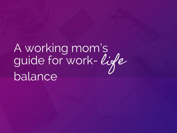 A working mom's guide for work life balance